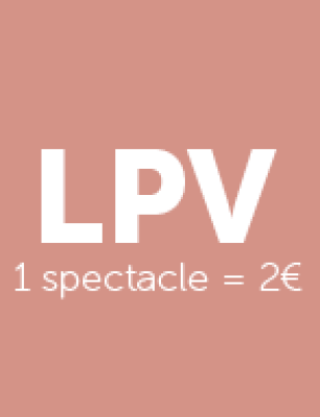LPV 1 spectacle = 2€